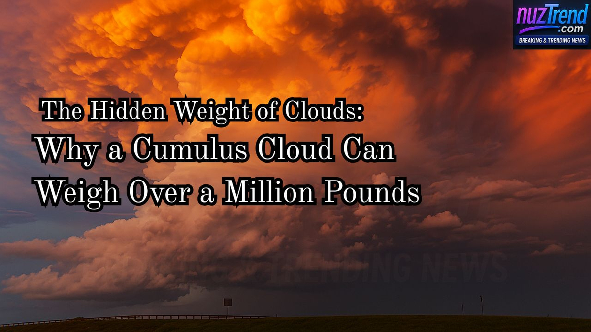 The Hidden Weight of Clouds: Why a Cumulus Cloud Can Weigh Over a Million Pounds